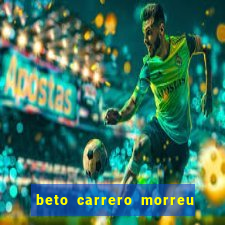 beto carrero morreu por causa do dente