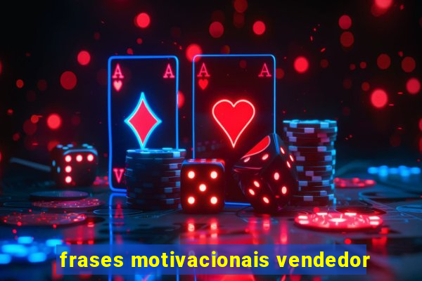 frases motivacionais vendedor