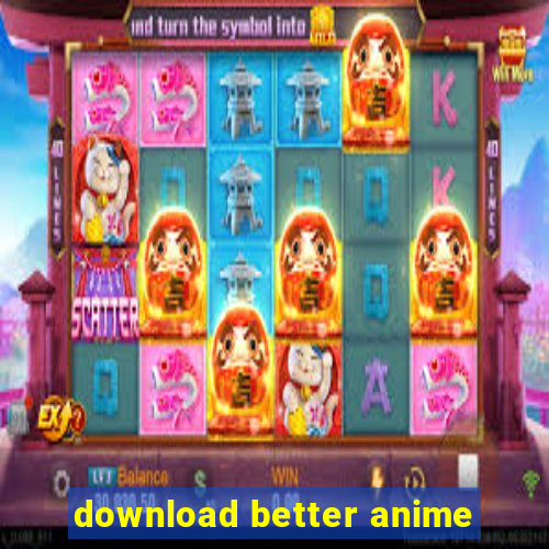 download better anime