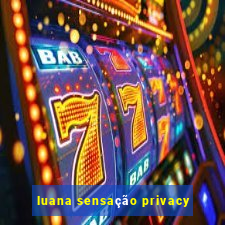 luana sensação privacy