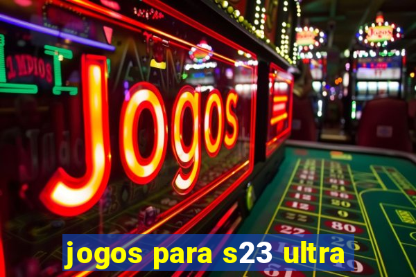 jogos para s23 ultra