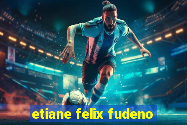 etiane felix fudeno