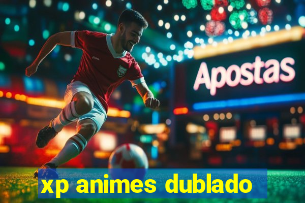 xp animes dublado