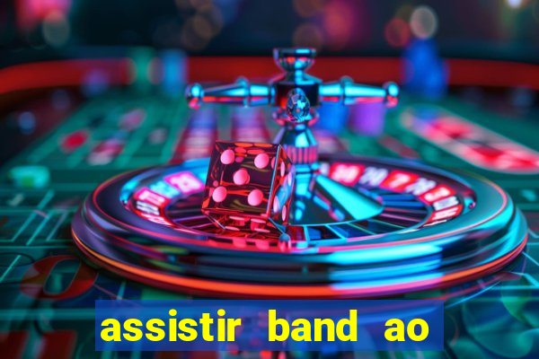 assistir band ao vivo multicanais