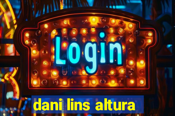 dani lins altura