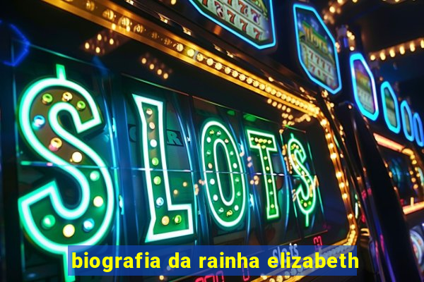 biografia da rainha elizabeth