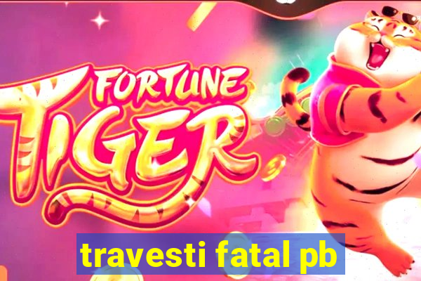 travesti fatal pb