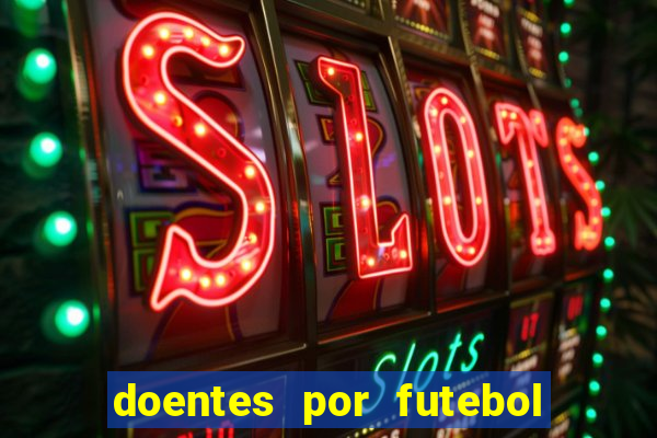 doentes por futebol guia de jogos