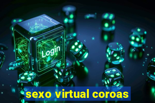 sexo virtual coroas