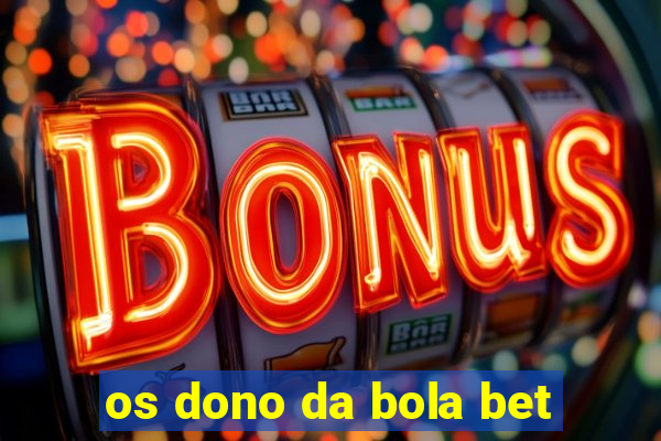 os dono da bola bet