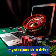 mysterious skin drive