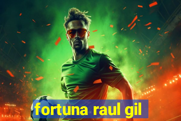 fortuna raul gil