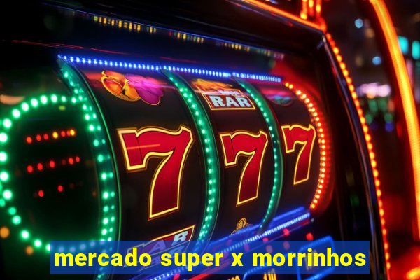 mercado super x morrinhos