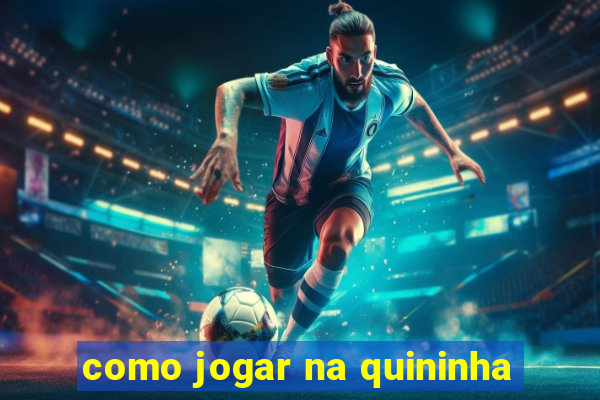 como jogar na quininha