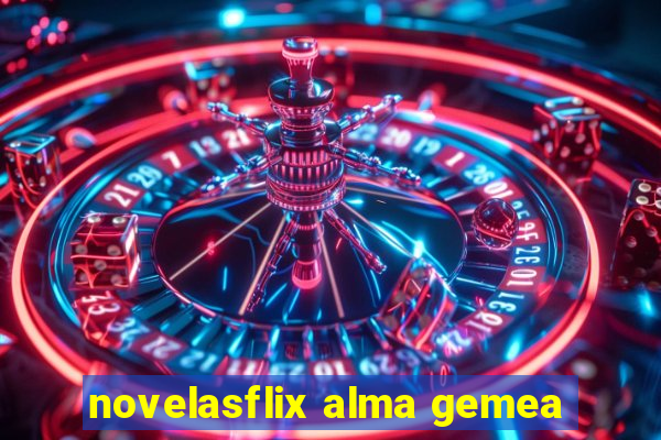 novelasflix alma gemea