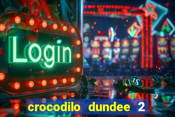 crocodilo dundee 2 filme completo dublado