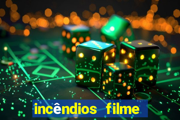 incêndios filme completo youtube incêndios filme completo dublado