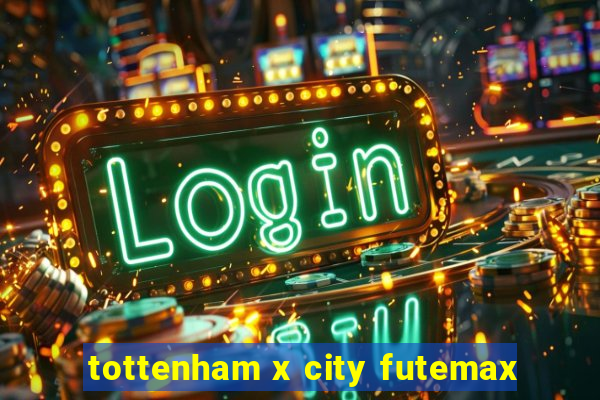 tottenham x city futemax