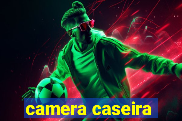 camera caseira