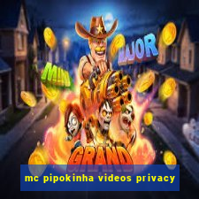 mc pipokinha videos privacy