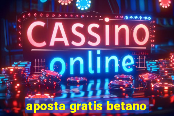 aposta gratis betano