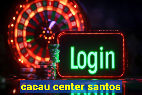 cacau center santos