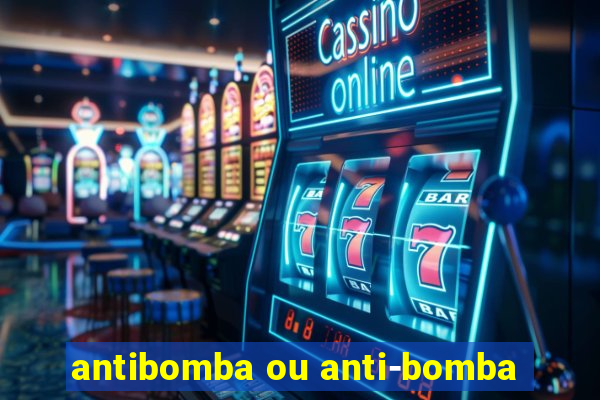 antibomba ou anti-bomba