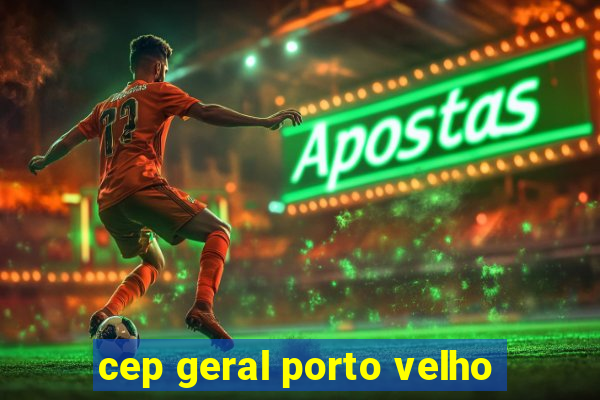 cep geral porto velho